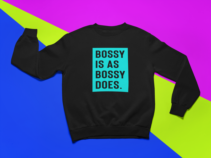 Bossy Is As Bossy Does® III Sweatshirt (Colors)