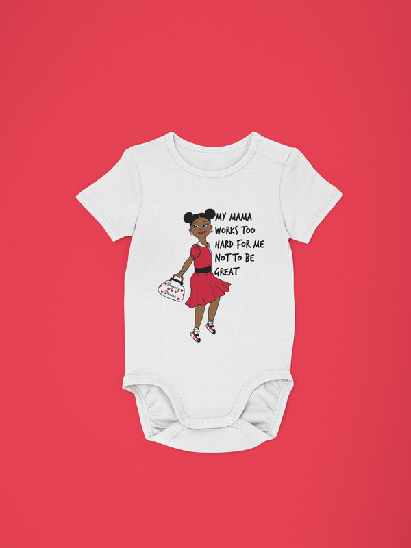 MY MAMA WORKS TOO HARD FOR ME NOT TO BE GREAT (Onesie for Girls)