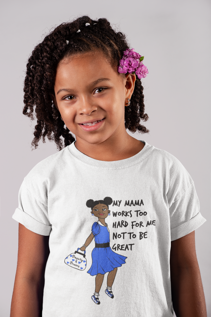 MY MAMA WORKS TOO HARD FOR ME NOT TO BE GREAT (Tee for Girls)