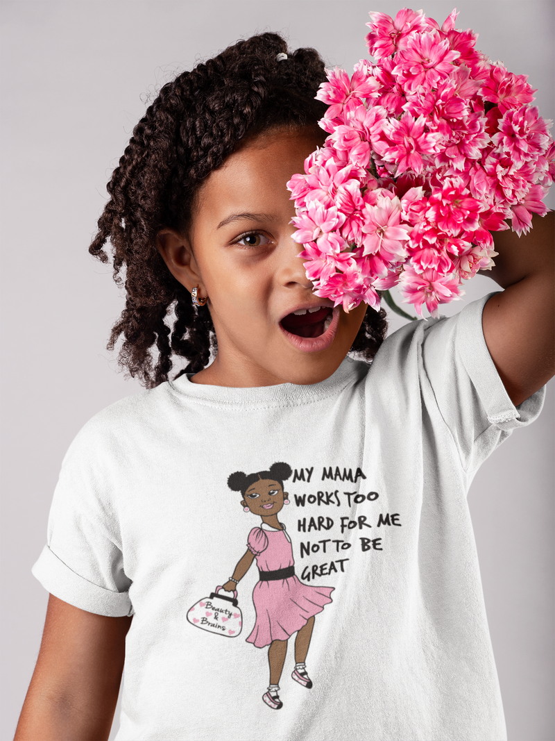 MY MAMA WORKS TOO HARD FOR ME NOT TO BE GREAT (Tee for Girls)